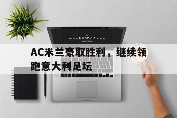 包含AC米兰豪取胜利，继续领跑意大利足坛的词条