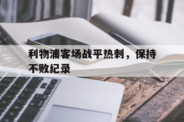 利物浦客场战平热刺，保持不败纪录的简单介绍