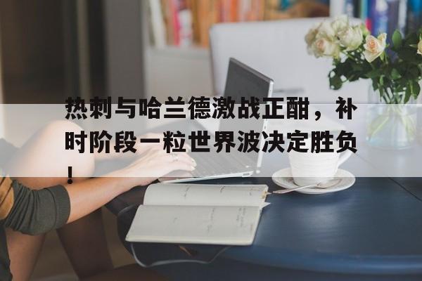 热刺与哈兰德激战正酣，补时阶段一粒世界波决定胜负！